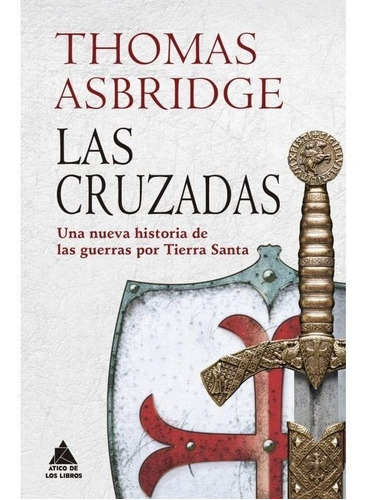 Las Cruzadas - Una Historia De Las Guerras Por Tierra Santa