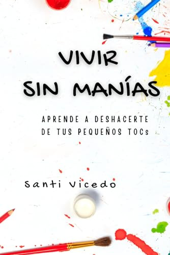 Vivir Sin Manías: Aprende A Deshacerte De Tus Pequeños Tocs