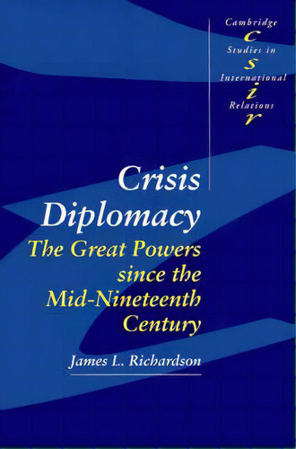 Crisis Diplomacy : The Great Powers Since The Mid-nineteenth Century, De James L. Richardson. Editorial Cambridge University Press, Tapa Blanda En Inglés