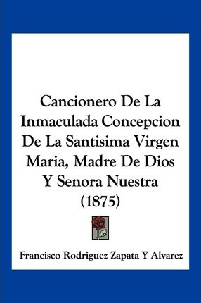 Cancionero De La Inmaculada Concepcion De La Santisima Vi...