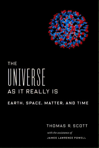 The Universe As It Really Is: Earth, Space, Matter, And Time, De Scott, Thomas R.. Editorial Columbia Univ Pr, Tapa Dura En Inglés