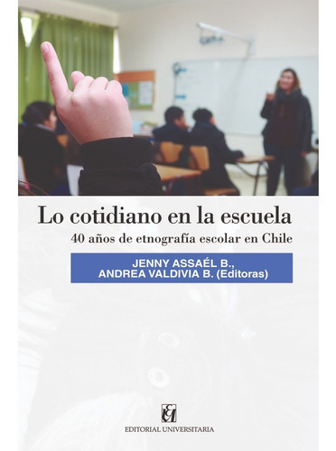 Lo Cotidiano En La Escuela, De Assaél, Jenny. Editorial Universitaria De Chile, Tapa Blanda, Edición 1 En Español, 2018