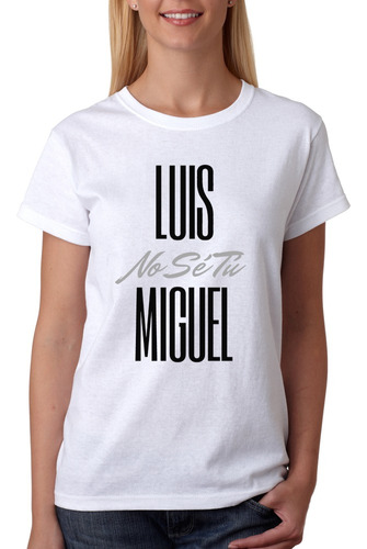 Remera Luis Miguel No Se Tu 100% Algodón Premium