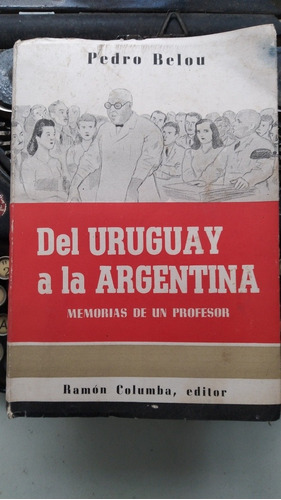 Del Uruguay A La Argentina- Memorias De Un Profesor/ P Belou