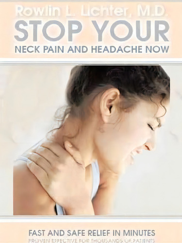 Stop Your Neck Pain And Headache Now, De Rowlin L Lichter M D. Editorial Iuniverse, Tapa Dura En Inglés