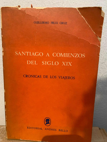 Santiago A Comienzos Del Siglo Xix,  Guillermo Feliu Cruz