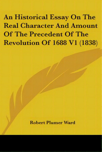 An Historical Essay On The Real Character And Amount Of The Precedent Of The Revolution Of 1688 V..., De Ward, Robert Plumer. Editorial Kessinger Pub Llc, Tapa Blanda En Inglés