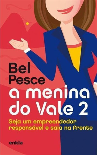 A Menina Do Vale 2: Seja Um Empreendedor Responsavel E Saia Na Frente - 1ªed.(2015), De Bel Pesce. Editora Enkla, Capa Mole, Edição 1 Em Português, 2015