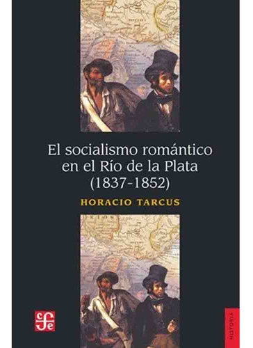 El Socialismo Romantico En El Rio De La Plata (1837-1852) - 