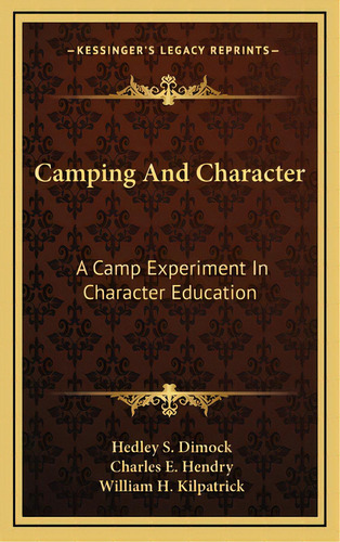 Camping And Character: A Camp Experiment In Character Education, De Dimock, Hedley S.. Editorial Kessinger Pub Llc, Tapa Dura En Inglés