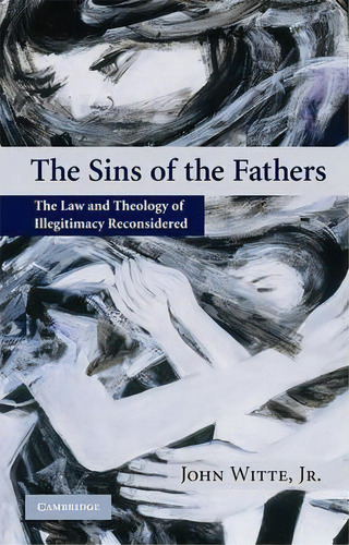 The Sins Of The Fathers : The Law And Theology Of Illegitimacy Reconsidered, De Jr.  John Witte. Editorial Cambridge University Press, Tapa Blanda En Inglés