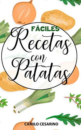 Faciles Recetas Con Patatas: Libro De Recetas Practicas Y Es