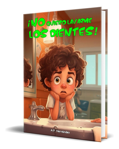 Libro ¡No quiero lavarme los dientes! [ Original ], de A.P. Hernández. Editorial Independently Published, tapa blanda en español, 2019