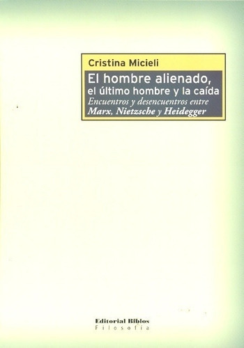 Hombre Alienado, El. El Último Hombre Y La Caída. Encuentros Y Desencuentros Entre Marx, Nietzsche Y, De Cristina Micieli. Editorial Biblos En Español