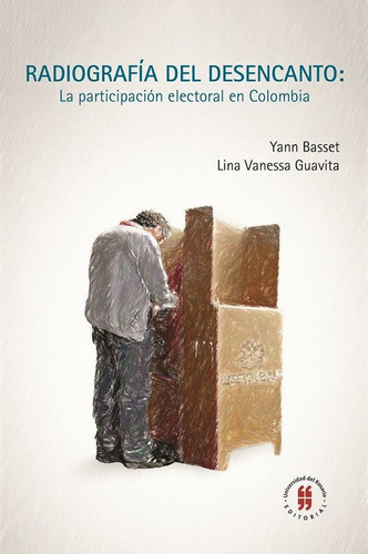 Radiografía Del Desencanto. La Participación Electoral En Colombia, De Yann Basset, Lina Vanessa Guavita. Editorial Universidad Del Rosario-uros, Tapa Dura, Edición 2019 En Español