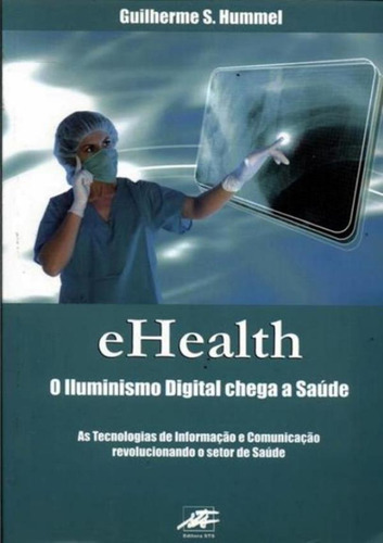 Ehealth - O Iluminismo Digital Chega A Saude: Ehealth - O Iluminismo Digital Chega A Saude, De Hummel, Guilherme. Editora Sts, Capa Mole Em Português, 2006