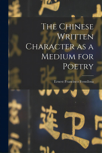 The Chinese Written Character As A Medium For Poetry, De Fenollosa, Ernest Francisco 1853-1908. Editorial Hassell Street Pr, Tapa Blanda En Inglés