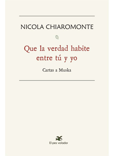 Que La Verdad Habite Entre Tu Y Yo Carta, De Nicola Chiaromonte. Editorial El Pez Volador, Tapa Blanda En Español