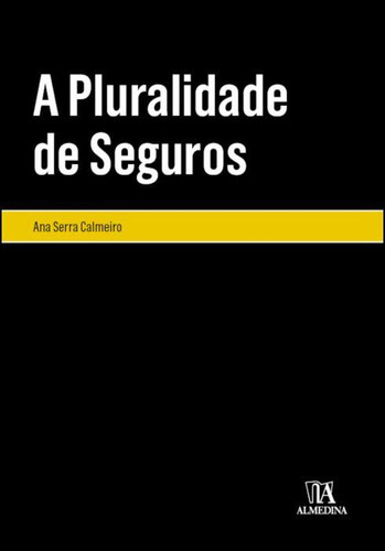 A Pluralidade De Seguros, De Ana Calmeiro. Editora Almedina, Capa Mole Em Português, 2021
