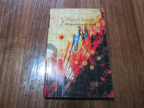 El Incendio De Abril - Miguel Torres - Ed: Alfaguara