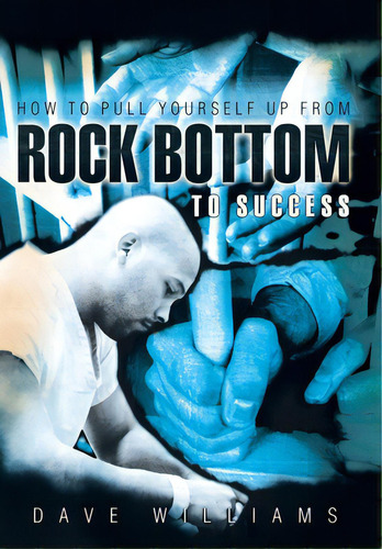 How To Pull Yourself Up From Rock Bottom To Success, De Williams, Dave. Editorial Authorhouse, Tapa Dura En Inglés