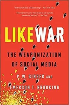 Likewar: The Weaponization Of Social Media - P. W. Singer -