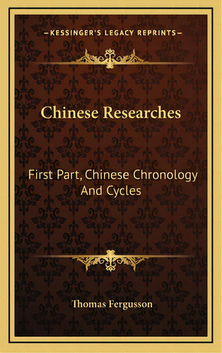 Chinese Researches: First Part, Chinese Chronology And Cycles, De Fergusson, Thomas. Editorial Kessinger Pub Llc, Tapa Dura En Inglés