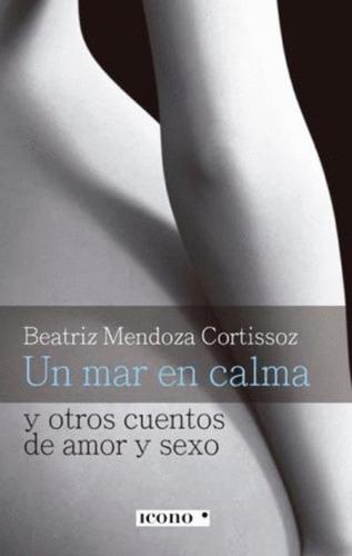 Libro Un Mar En Calma Y Otros Cuentos De Amor Y Sexo