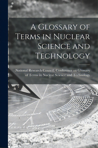 A Glossary Of Terms In Nuclear Science And Technology, De National Research Council (u S ) . Editorial Hassell Street Pr, Tapa Blanda En Inglés