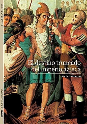 Destino Truncado Del Imperio Azteca, El - Serge Gruzinski