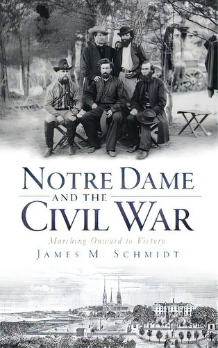 Notre Dame And The Civil War: Marching Onward To Victory, De Schmidt, James M.. Editorial History Pr, Tapa Dura En Inglés