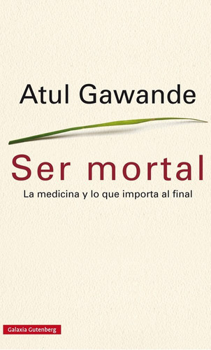 Ser Mortal. Atul Gawande. Galaxia Gutenberg