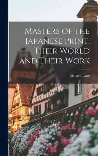 Masters Of The Japanese Print, Their World And Their Work, De Lane, Richard 1926-2002. Editorial Hassell Street Pr, Tapa Dura En Inglés