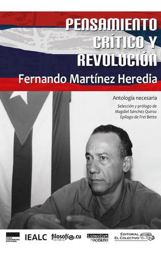 Pensamiento Crítico Y Revolución, De Martínez Heredia, Fernando. Serie N/a, Vol. Volumen Unico. Editorial El Colectivo, Tapa Blanda, Edición 1 En Español