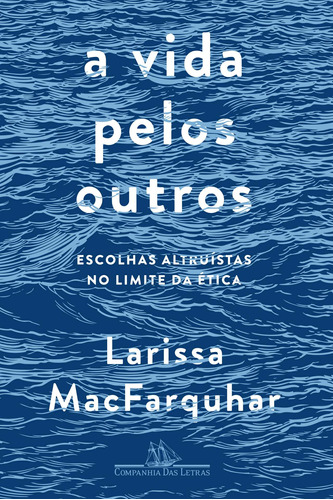 A vida pelos outros: Escolhas altruístas no limite da ética, de MacFarquhar, Larissa. Editora Schwarcz SA, capa mole em português, 2018