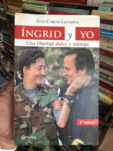 Ingrid Y Yo Una Libertad Dulce Y Amarga Juan Carlos Lecompte