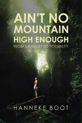 Ain't No Mountain High Enough : From Disability To Possibility, De Hanneke Boot. Editorial Authorhouse Uk, Tapa Blanda En Inglés