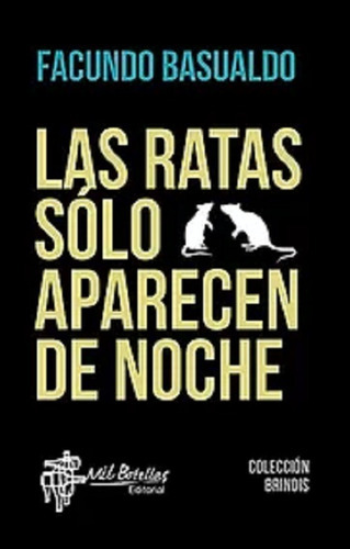 Las Ratas Sólo Aparecen De Noche, De Basualdo Facundo., Vol. Volumen Unico. Editorial Mil Botellas, Tapa Blanda, Edición 1 En Español, 2021
