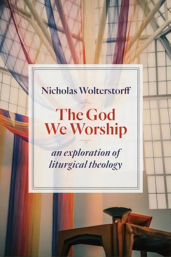 God We Worship : An Exploration Of Liturgical Theology, De Nicholas Wolterstorff. Editorial William B Eerdmans Publishing Co, Tapa Blanda En Inglés