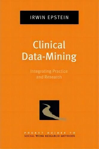 Clinical Data-mining : Integrating Practice And Research, De Irwin Epstein. Editorial Oxford University Press Inc, Tapa Blanda En Inglés
