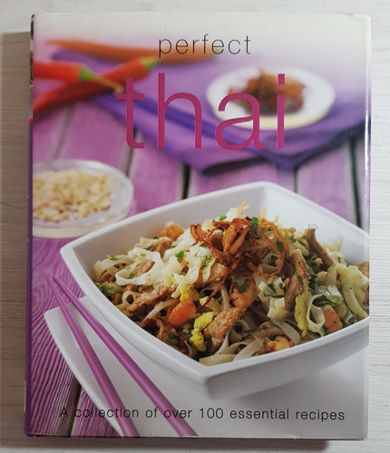 Perfect Thai: A Collection Of Over 100 Essential Recipes