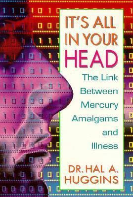 It's All In Your Head : The Link Between Mercury, Amalgam...