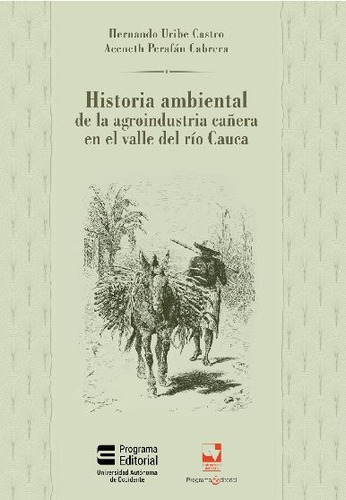 Historia Ambiental De La Agroindustria Cañera En El Valle Del Río Cauca, De Hernando Uribe Castro, Aceneth Perafán Cabrera. Editorial U. Autónoma De Occidente, Tapa Blanda, Edición 2020 En Español