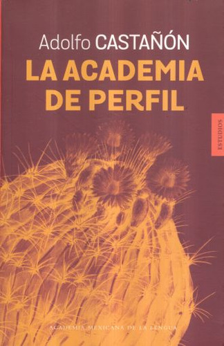 Academia De Perfil, La, De Castañón, Adolfo. Editorial Academia Mexicana De La Lengua (aml), Tapa Blanda, Edición 1.0 En Español, 2015