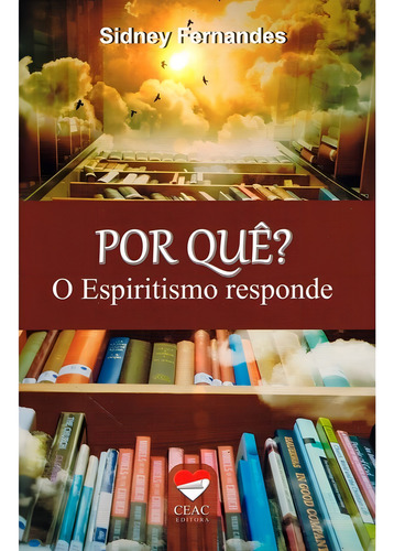 Por Quê? - O Espiritismo Responde: Não Aplica, De : Sidney Fernandes. Série Não Aplica, Vol. Não Aplica. Editora Ceac, Capa Mole, Edição Não Aplica Em Português, 2022