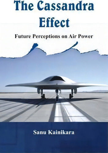 The Cassandra Effect : Future Perceptions On Air Power, De Dr. Sanu Kainikara. Editorial Vij Books (india) Pty Ltd, Tapa Blanda En Inglés, 2017