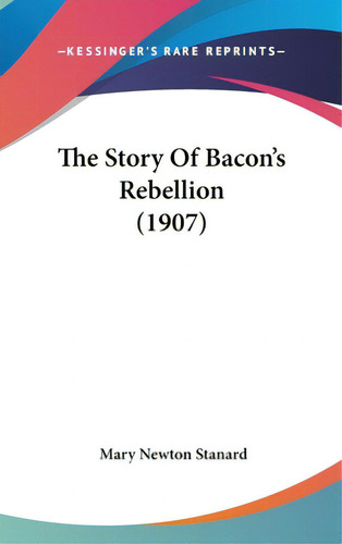 The Story Of Bacon's Rebellion (1907), De Stanard, Mary Newton. Editorial Kessinger Pub Llc, Tapa Dura En Inglés