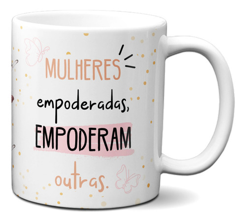 Caneca Feminina Mulheres Empoderadas Empoderam Outras