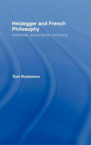 Heidegger And French Philosophy: Humanism, Antihumanism And Being: Humanism, Antihumanism And Being, De Rockmore, Tom., Vol. 1. Editorial Routledge, Tapa Dura En Inglés