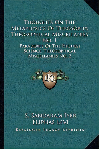 Thoughts On The Metaphysics Of Theosophy, Theosophical Miscellanies No. 1, De S Sandaram Iyer. Editorial Kessinger Publishing, Tapa Blanda En Inglés